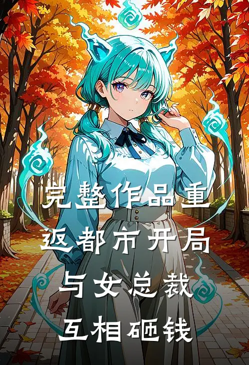 完整作品重返都市开局与女总裁互相砸钱
