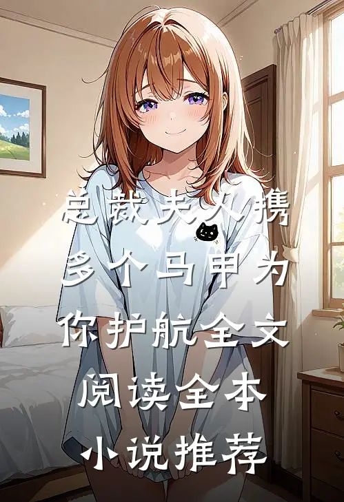 总裁夫人携多个马甲为你护航全文阅读全本小说推荐