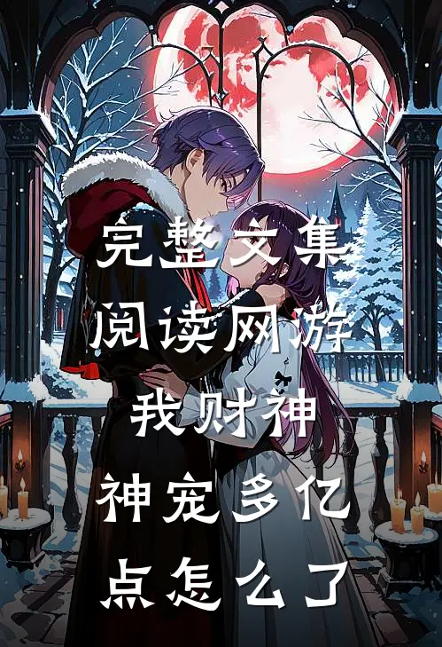 完整文集阅读网游:我财神,神宠多亿点怎么了