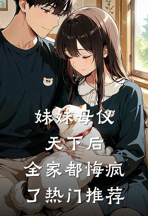 妹妹母仪天下后，全家都悔疯了热门推荐
