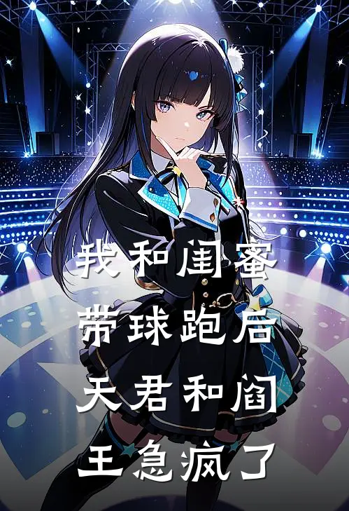 我和闺蜜带球跑后，天君和阎王急疯了