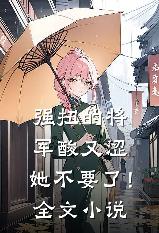 强扭的将军酸又涩，她不要了！全文小说