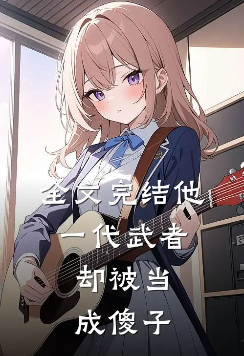 全文完结他，一代武者，却被当成傻子
