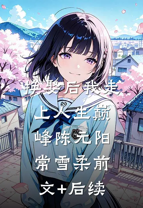换娶后我走上人生巅峰陈元阳常雪柔前文+后续