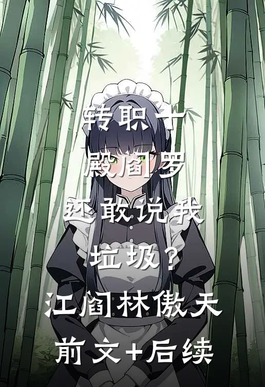 转职十殿阎罗，还敢说我垃圾？江阎林傲天前文+后续