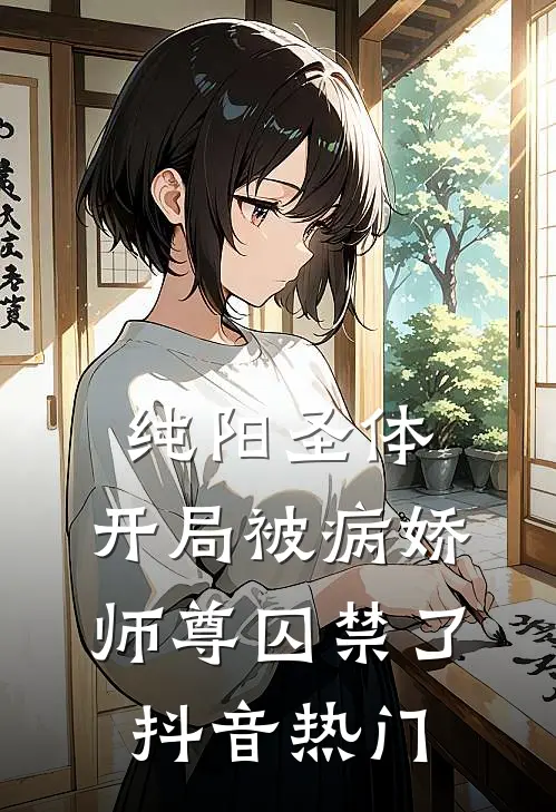 纯阳圣体，开局被病娇师尊囚禁了抖音热门