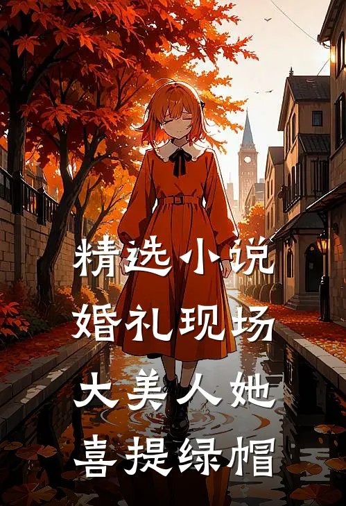 精选小说婚礼现场，大美人她喜提绿帽