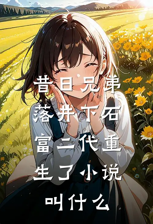 昔日兄弟落井下石，富二代重生了小说叫什么