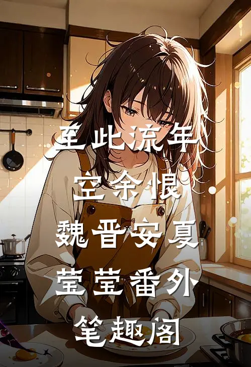 至此流年空余恨：魏晋安夏莹莹番外笔趣阁