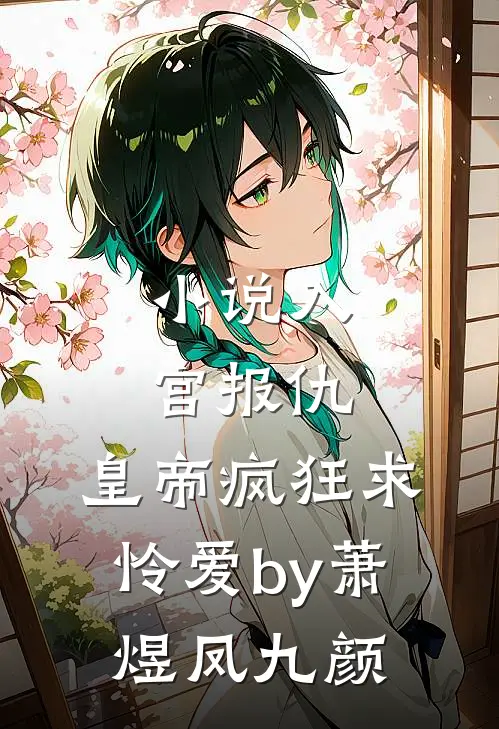 小说入宫报仇，皇帝疯狂求怜爱by萧煜凤九颜