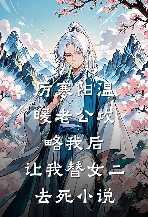 厉寒阳温暖老公攻略我后，让我替女二去死小说