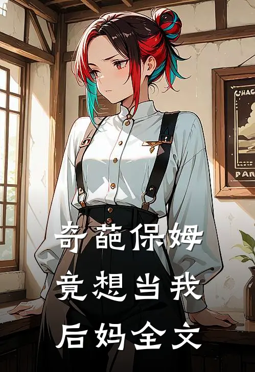 奇葩保姆竟想当我后妈全文