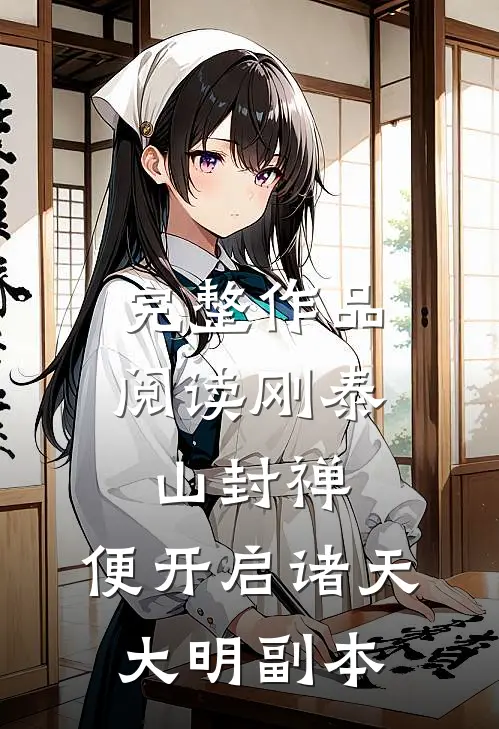 完整作品阅读刚泰山封禅，便开启诸天大明副本