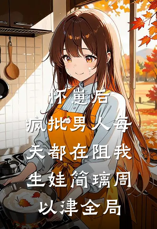 怀崽后，疯批男人每天都在阻我生娃简璃周以津全局