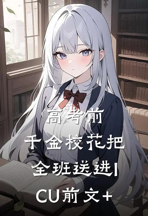 高考前，千金校花把全班送进ICU前文+