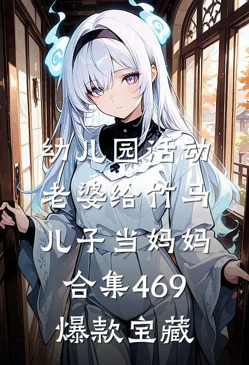 幼儿园活动，老婆给竹马儿子当妈妈合集469爆款宝藏