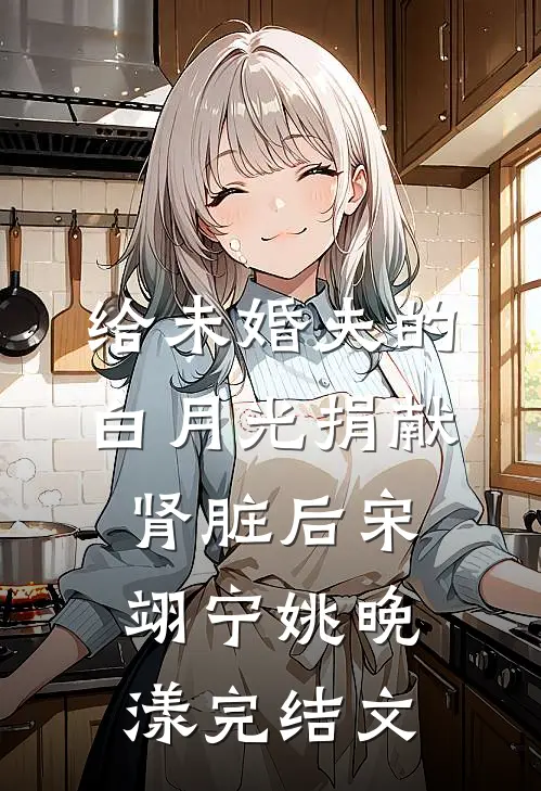 给未婚夫的白月光捐献肾脏后宋翊宁姚晚漾完结文