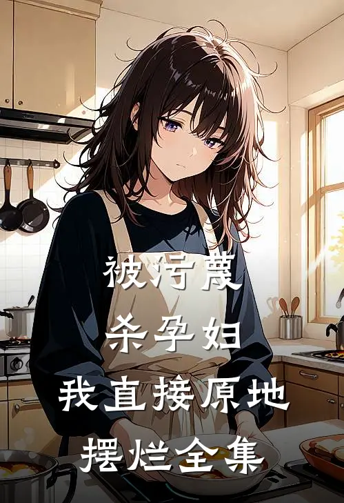 被污蔑杀孕妇，我直接原地摆烂全集