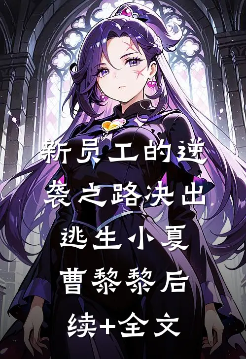 新员工的逆袭之路--决出逃生小夏曹黎黎后续+全文