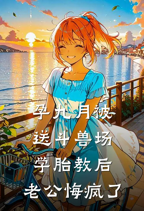 孕九月被送斗兽场学胎教后，老公悔疯了