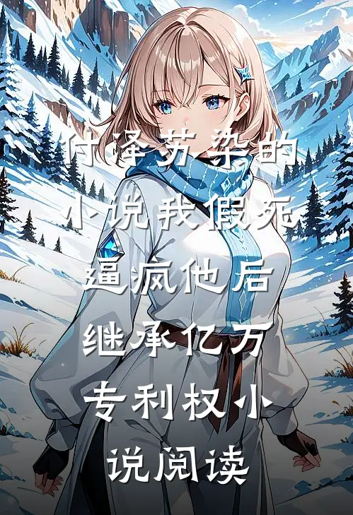付泽苏染的小说我假死逼疯他后，继承亿万专利权小说阅读