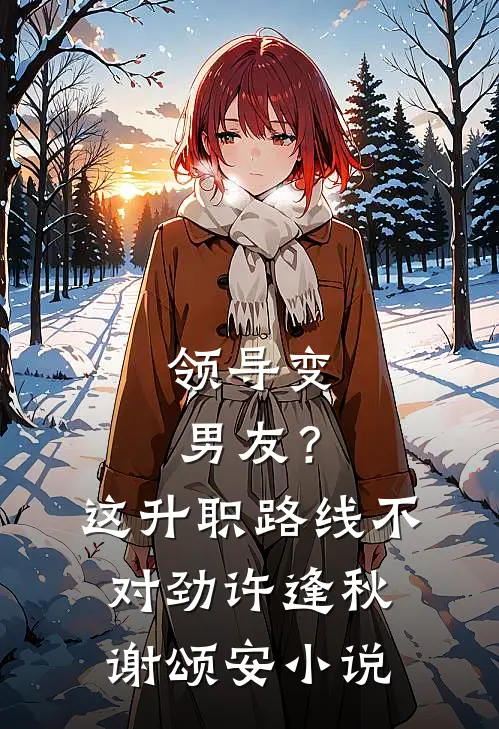 领导变男友？这升职路线不对劲许逢秋谢颂安小说