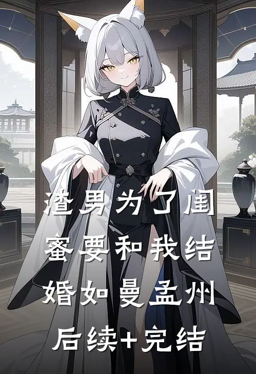 渣男为了闺蜜要和我结婚如曼孟州后续+完结