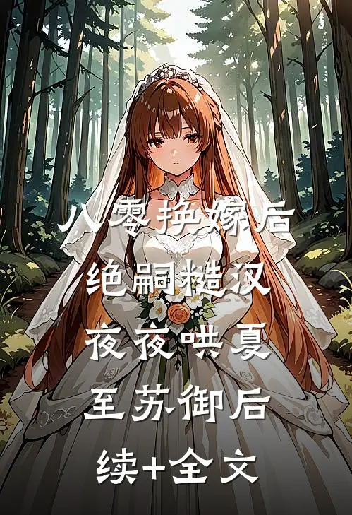 八零换嫁后，绝嗣糙汉夜夜哄夏至苏御后续+全文