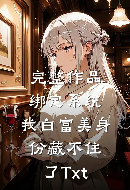 完整作品绑定系统:我白富美身份藏不住了Txt