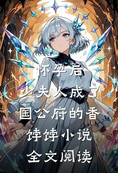 怀孕后，少夫人成了国公府的香饽饽小说全文阅读