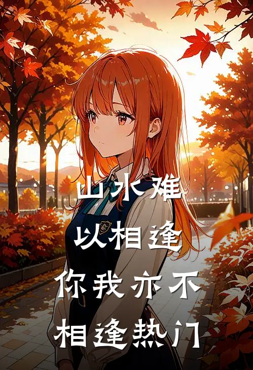 山水难以相逢，你我亦不相逢热门