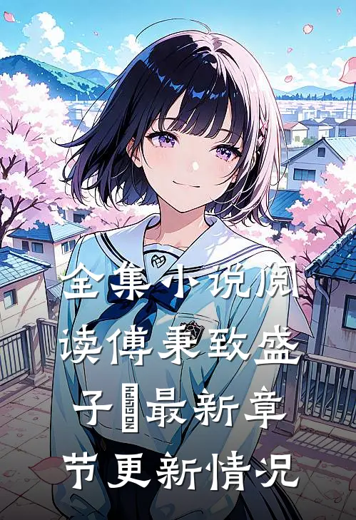 全集小说阅读傅秉致盛子婳最新章节更新情况