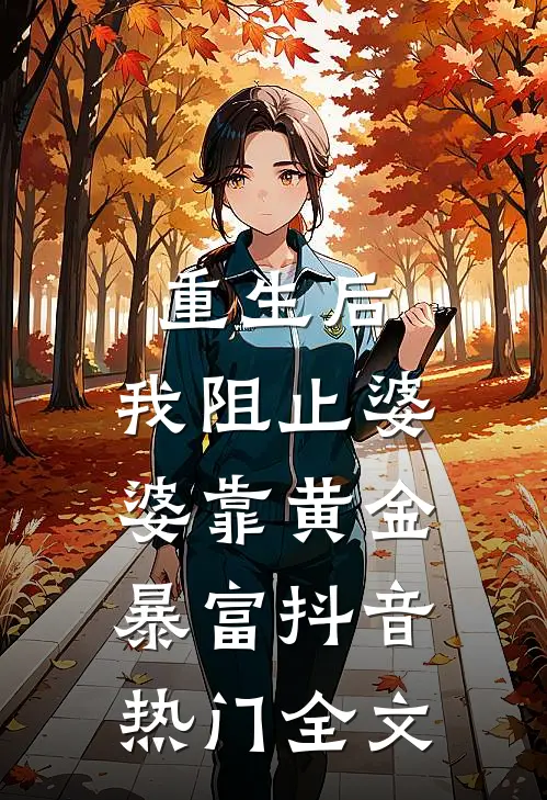重生后，我阻止婆婆靠黄金暴富抖音热门全文