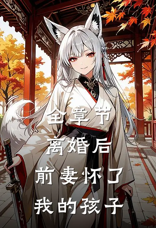 全章节离婚后,前妻怀了我的孩子