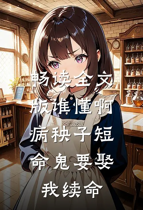畅读全文版谁懂啊，病秧子短命鬼要娶我续命