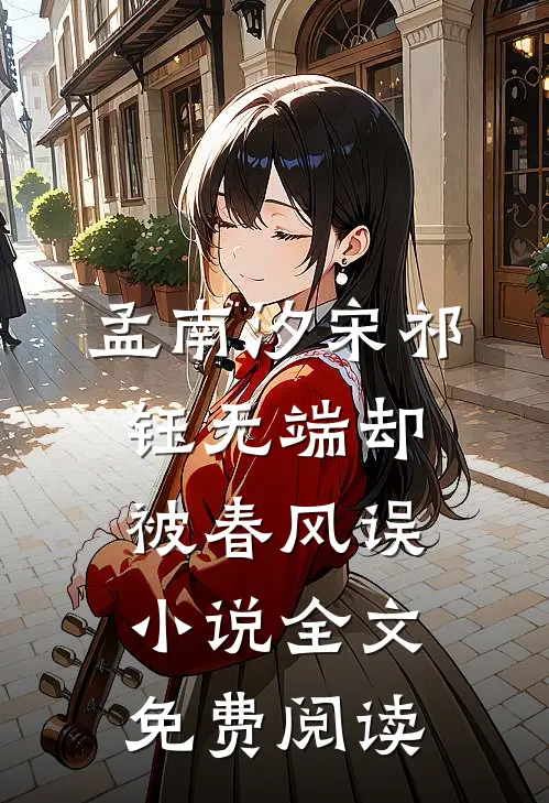 孟南汐宋祁钰无端却被春风误小说全文免费阅读