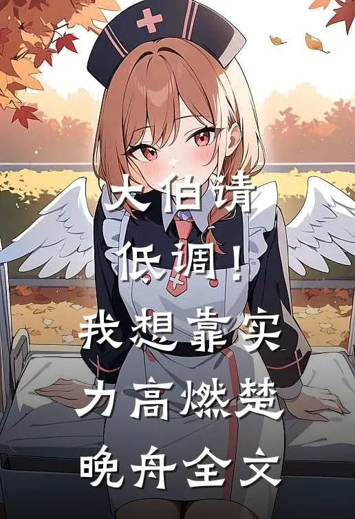 大伯请低调！我想靠实力高燃楚晚舟全文