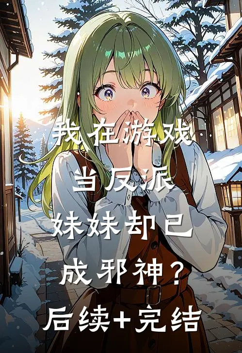 我在游戏当反派，妹妹却已成邪神？后续+完结