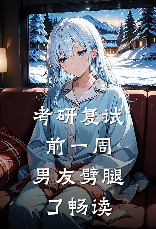 考研复试前一周，男友劈腿了畅读