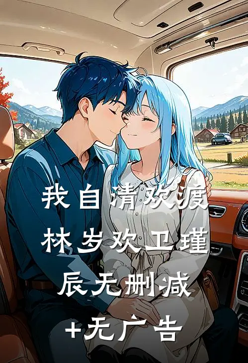 我自清欢渡林岁欢卫瑾辰无删减+无广告
