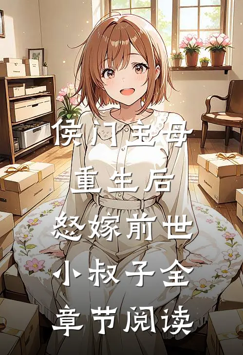 侯门主母重生后，怒嫁前世小叔子全章节阅读