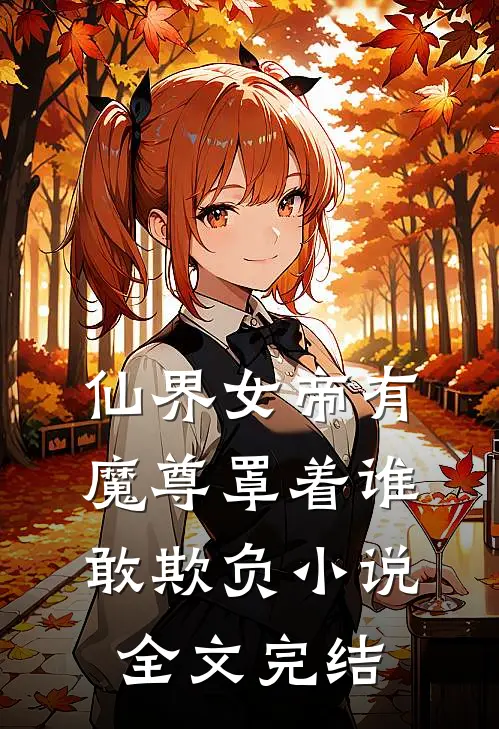 仙界女帝有魔尊罩着谁敢欺负小说全文完结