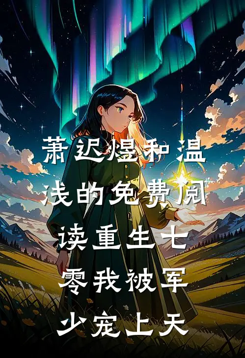 萧迟煜和温浅的免费阅读重生七零我被军少宠上天