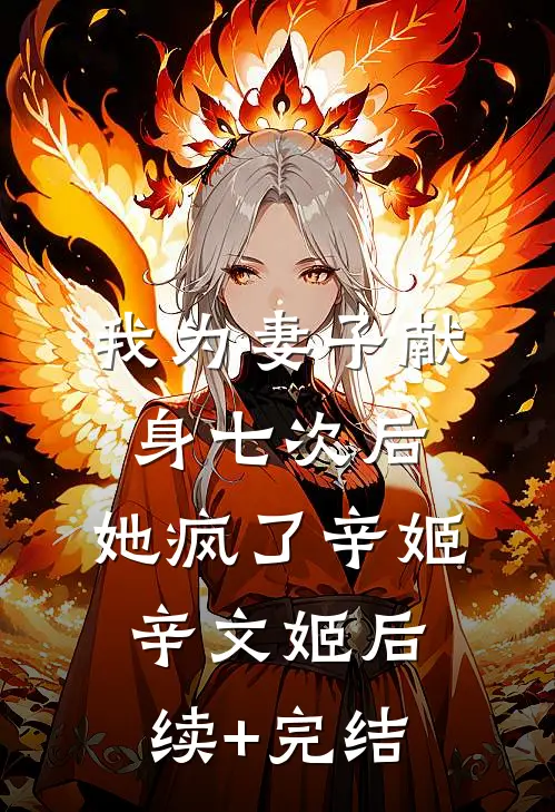 我为妻子献身七次后，她疯了辛姬辛文姬后续+完结
