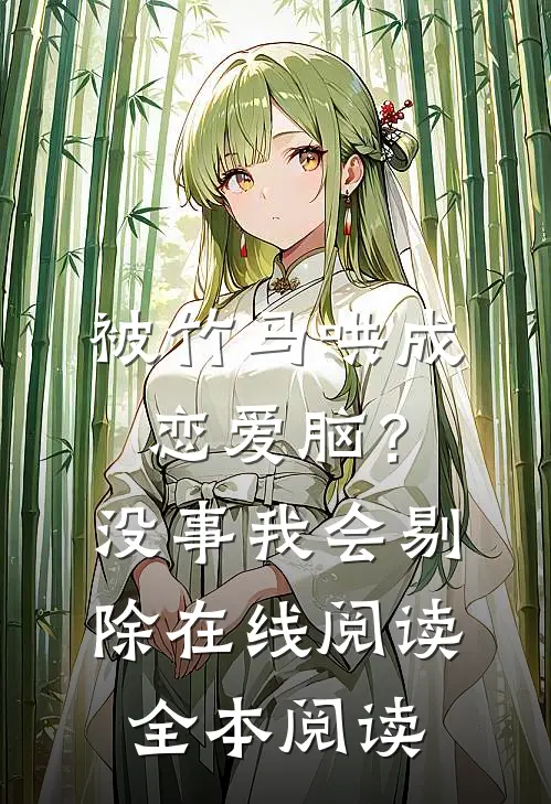 被竹马哄成恋爱脑？没事，我会剔除在线阅读全本阅读