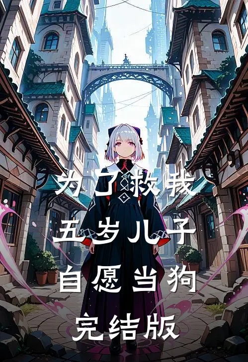 为了救我，五岁儿子自愿当狗完结版