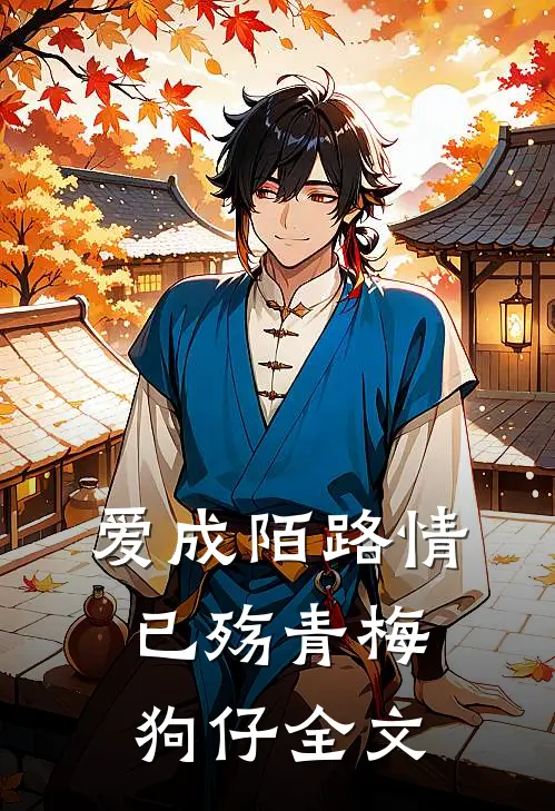 爱成陌路情已殇青梅狗仔全文