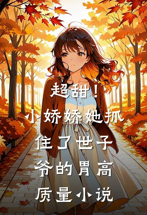 超甜！小娇娇她抓住了世子爷的胃高质量小说