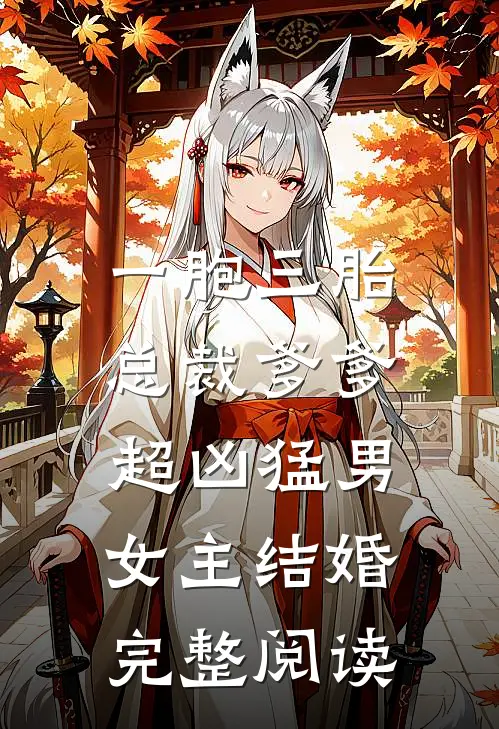一胞三胎,总裁爹爹超凶猛男女主结婚完整阅读