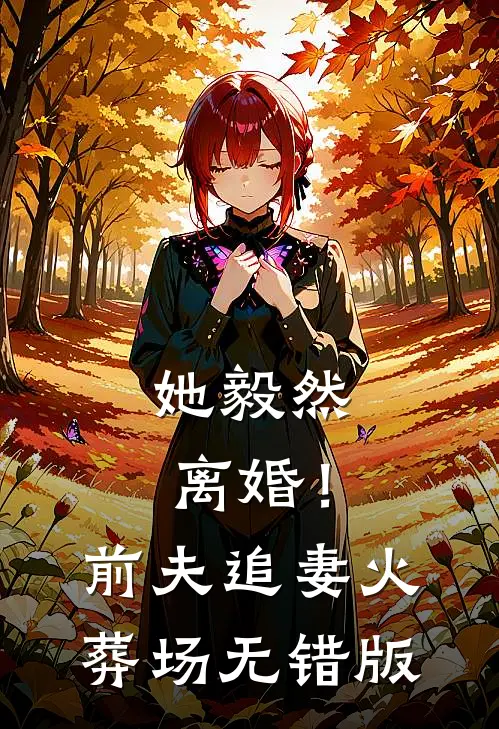 她毅然离婚！前夫追妻火葬场无错版